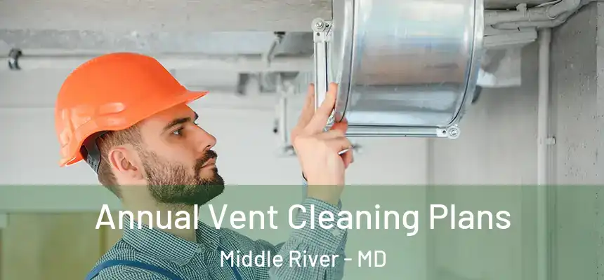 Annual Vent Cleaning Plans Middle River - MD