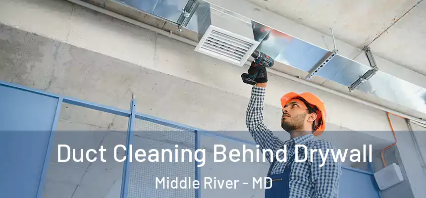 Duct Cleaning Behind Drywall Middle River - MD