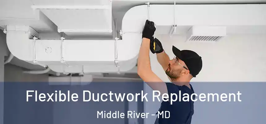 Flexible Ductwork Replacement Middle River - MD