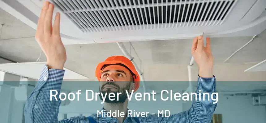  Roof Dryer Vent Cleaning Middle River - MD