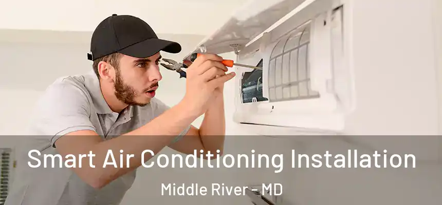  Smart Air Conditioning Installation Middle River - MD